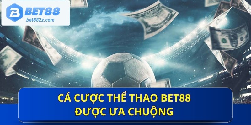 Cá cược thể thao Bet88 được ưa chuộng 