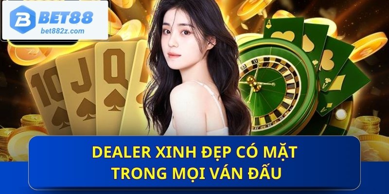 Dealer xinh đẹp có mặt trong mọi ván đấu