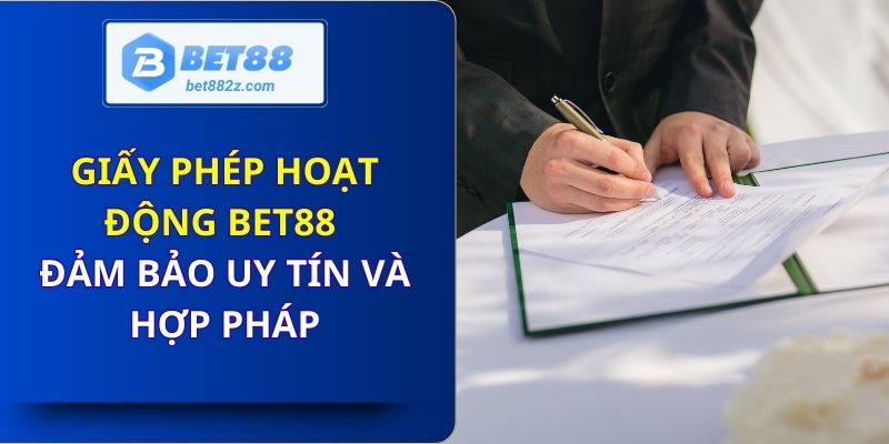 Giấy Phép Hoạt Động Bet88 Đảm Bảo Uy Tín và Hợp Pháp