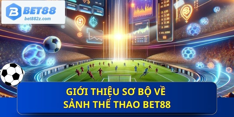 Giới thiệu sơ bộ về sảnh thể thao Bet88