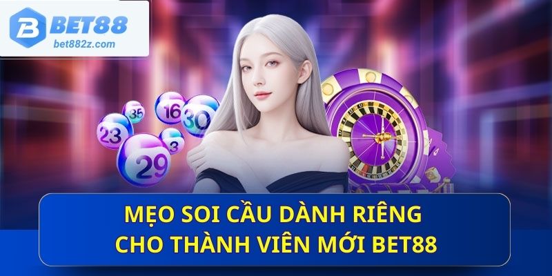 Mẹo soi cầu dành riêng cho thành viên mới Bet88