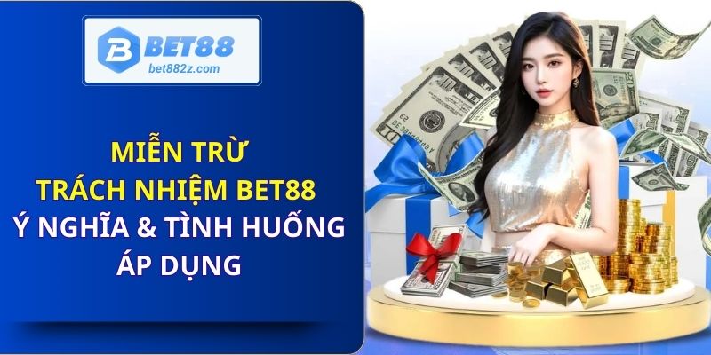 Miễn Trừ Trách Nhiệm Bet88 Ý Nghĩa Tình Huống Áp Dụng