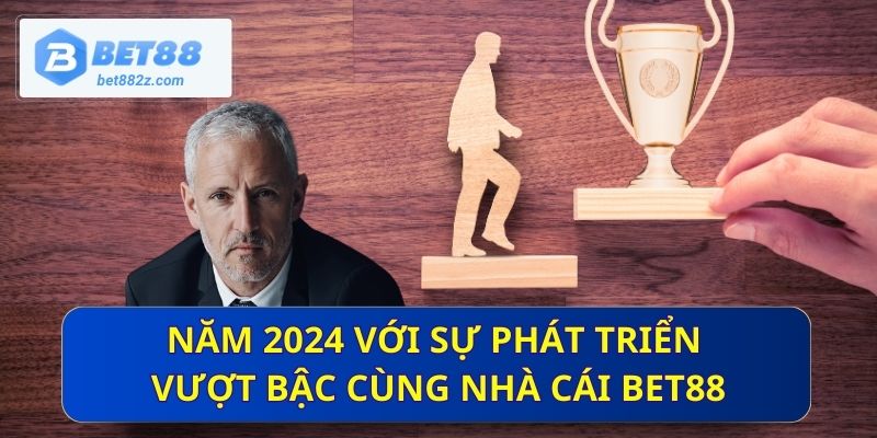 sự phát triển vượt bậc cùng nhà cái Bet88