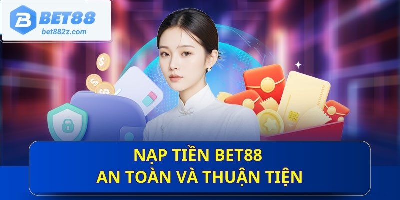 Nạp tiền Bet88 an toàn và thuận tiện