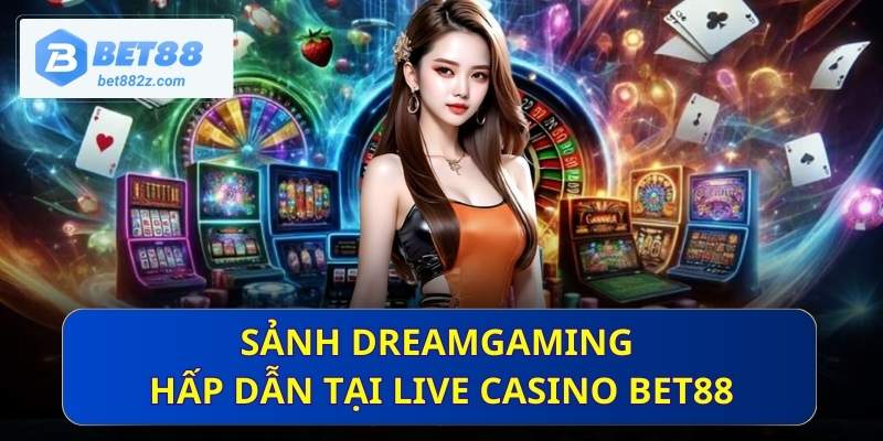 Sảnh Dreamgaming vô cùng hấp dẫn