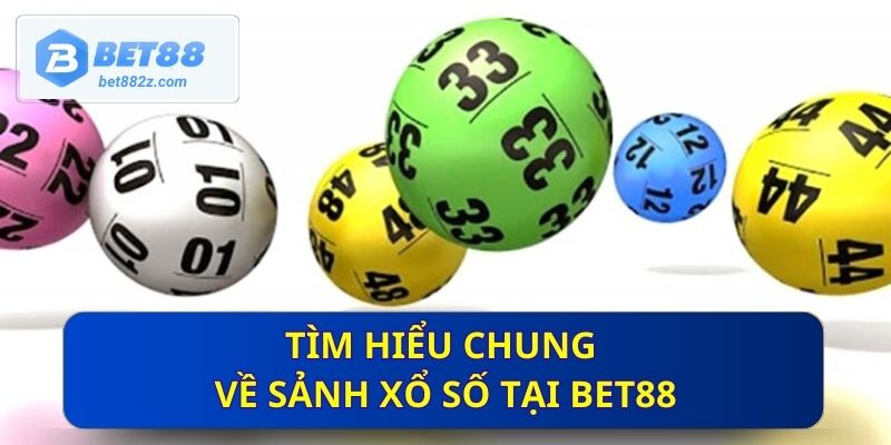 Tìm hiểu chung về sảnh xổ số tại Bet88