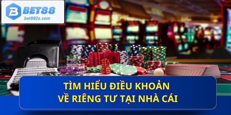 Tìm hiểu điều khoản  về riêng tư tại nhà cái