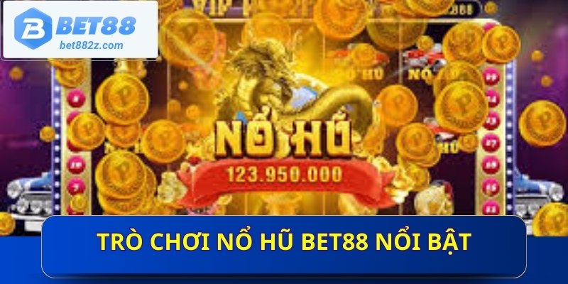 Trò chơi nổ hũ Bet88 nổi bật