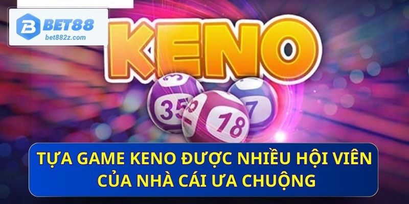 Tựa game Keno được nhiều hội viên của nhà cái ưa chuộng