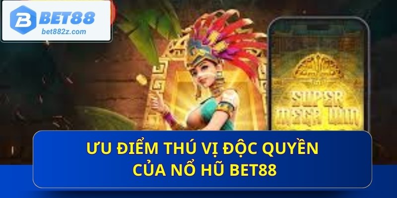 Ưu điểm thú vị độc quyền của nổ hũ bet88