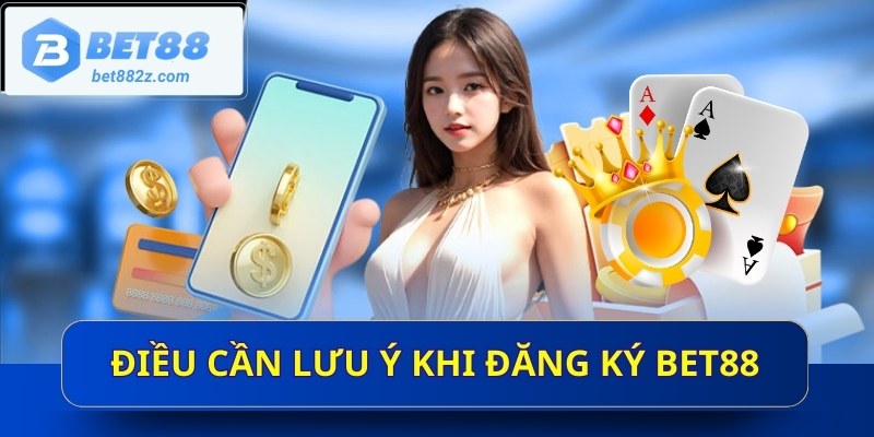 Điều cần lưu ý khi đăng ký bet88